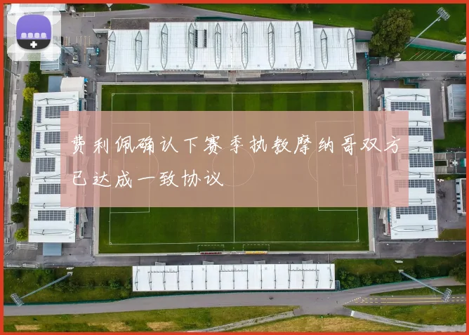 费利佩确认下赛季执教摩纳哥双方已达成一致协议